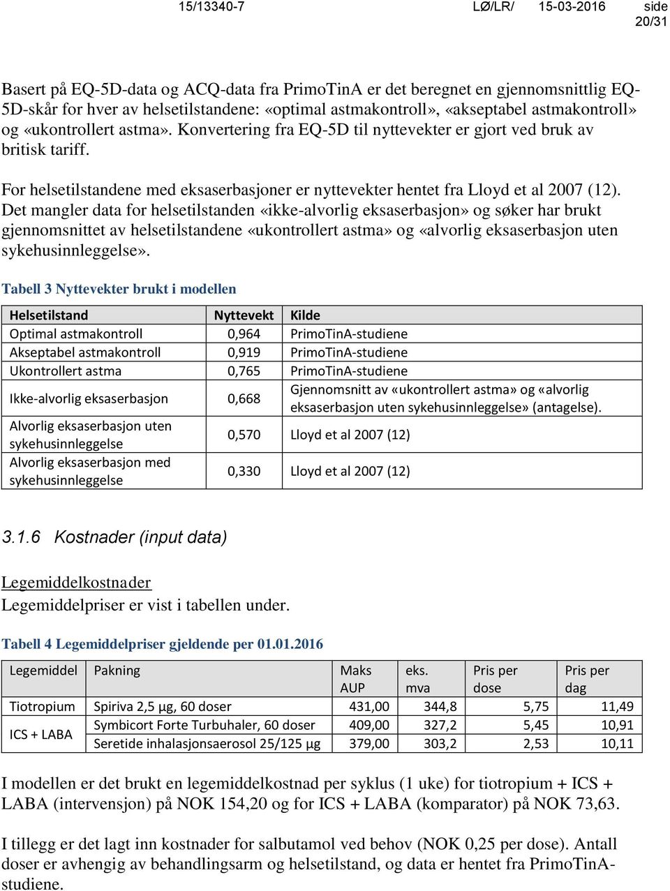 Det mangler data for helsetilstanden «ikke-alvorlig eksaserbasjon» og søker har brukt gjennomsnittet av helsetilstandene «ukontrollert astma» og «alvorlig eksaserbasjon uten sykehusinnleggelse».