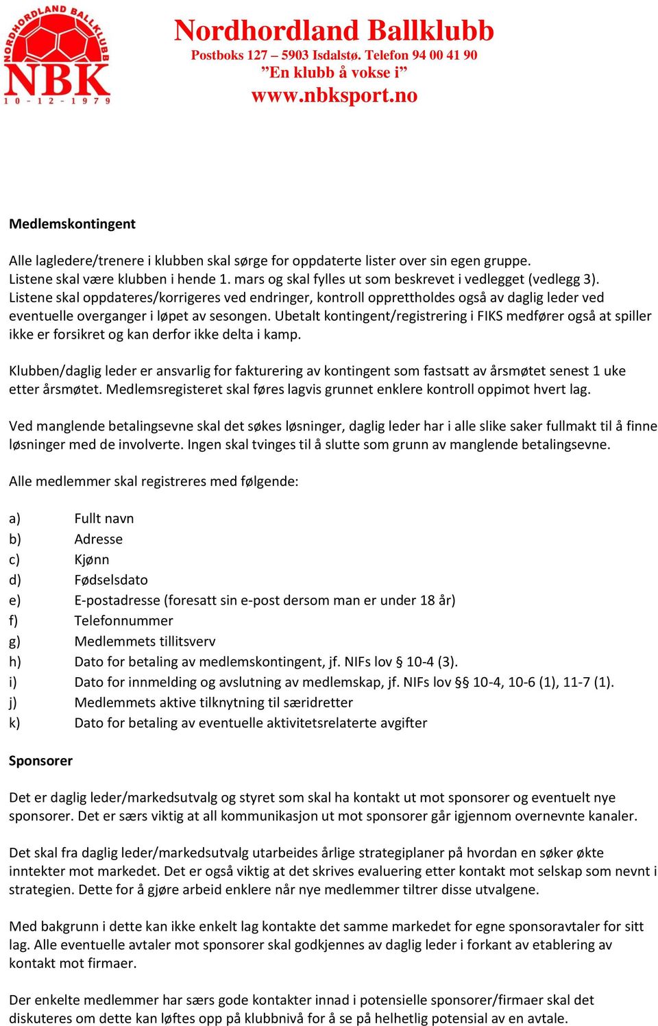 Listene skal oppdateres/korrigeres ved endringer, kontroll opprettholdes også av daglig leder ved eventuelle overganger i løpet av sesongen.