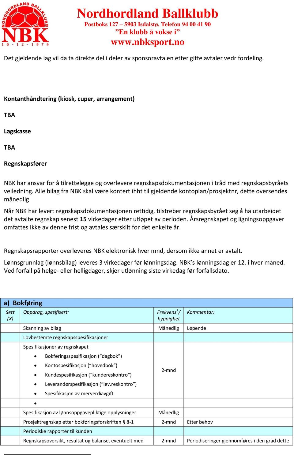 Alle bilag fra NBK skal være kontert ihht til gjeldende kontoplan/prosjektnr, dette oversendes månedlig Når NBK har levert regnskapsdokumentasjonen rettidig, tilstreber regnskapsbyrået seg å ha