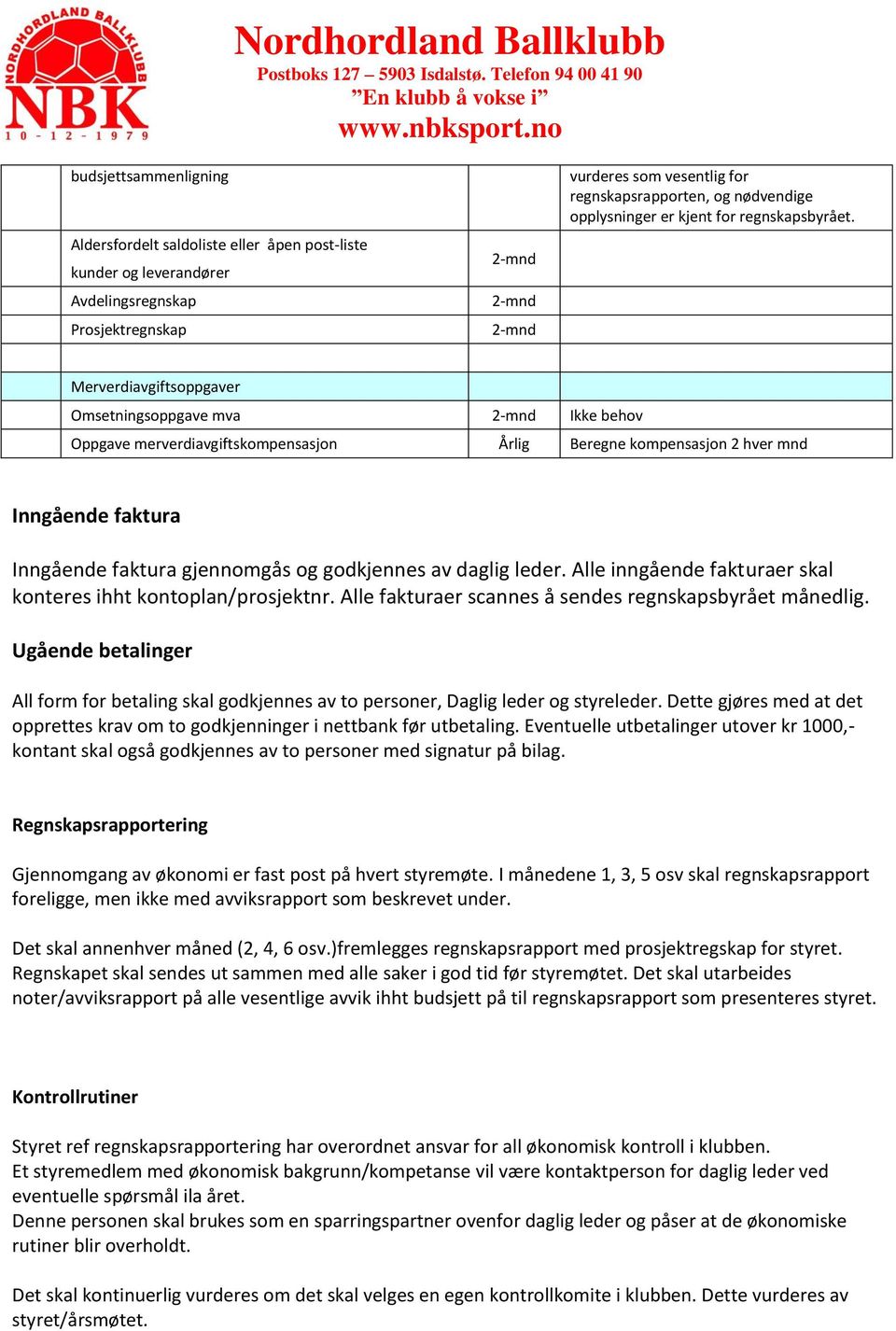 Merverdiavgiftsoppgaver Omsetningsoppgave mva Ikke behov Oppgave merverdiavgiftskompensasjon Årlig Beregne kompensasjon 2 hver mnd Inngående faktura Inngående faktura gjennomgås og godkjennes av