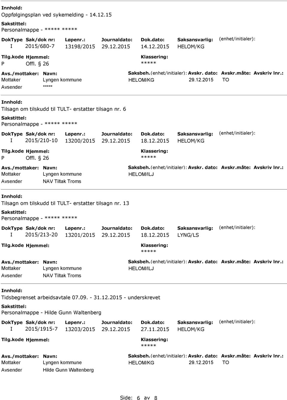 : HELOM/LJ NAV Tiltak Troms Tilsagn om tilskudd til TLT- erstatter tilsagn nr. 13 Personalmappe - 2015/213-20 13201/2015 LYNG/LS Avs./mottaker: Navn: Saksbeh. Avskr. dato: Avskr.måte: Avskriv lnr.