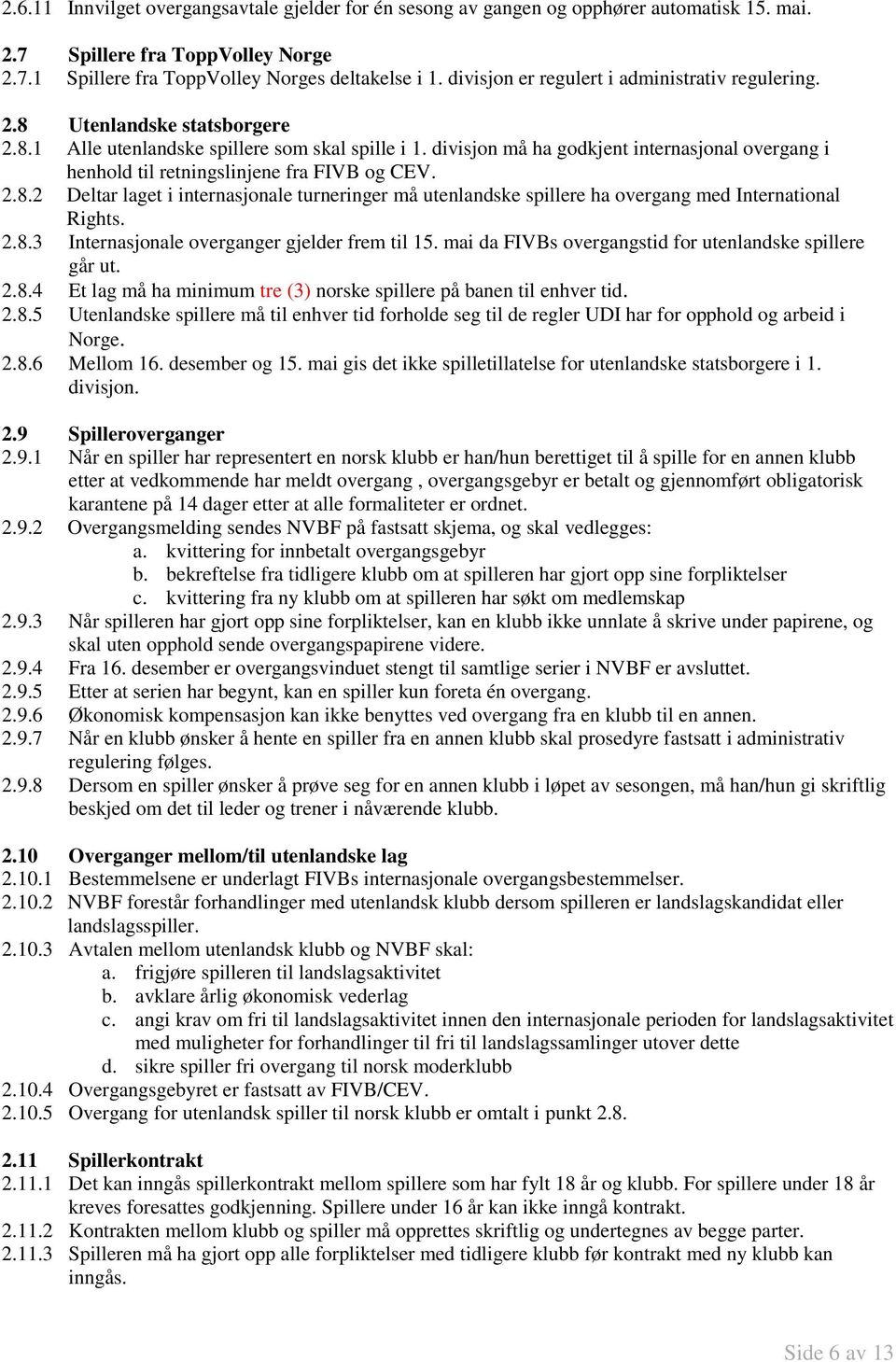 divisjon må ha godkjent internasjonal overgang i henhold til retningslinjene fra FIVB og CEV. 2.8.