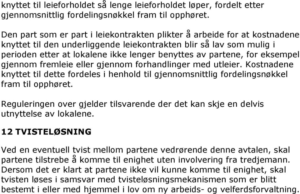 partene, for eksempel gjennom fremleie eller gjennom forhandlinger med utleier. Kostnadene knyttet til dette fordeles i henhold til gjennomsnittlig fordelingsnøkkel fram til opphøret.