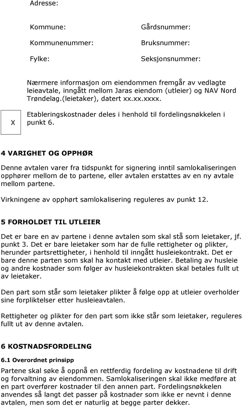 4 VARIGHET OG OPPHØR Denne avtalen varer fra tidspunkt for signering inntil samlokaliseringen opphører mellom de to partene, eller avtalen erstattes av en ny avtale mellom partene.