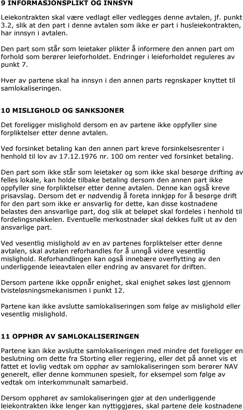 Endringer i leieforholdet reguleres av punkt 7. Hver av partene skal ha innsyn i den annen parts regnskaper knyttet til samlokaliseringen.