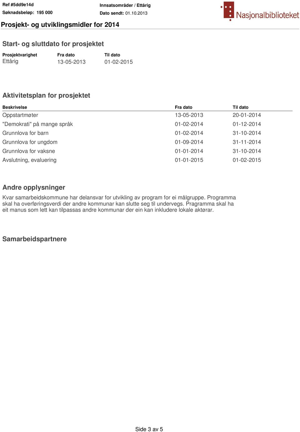 01-01-2014 31-10-2014 Avslutning, evaluering 01-01-2015 01-02-2015 Andre opplysninger Kvar samarbeidskommune har delansvar for utvikling av program for ei målgruppe.