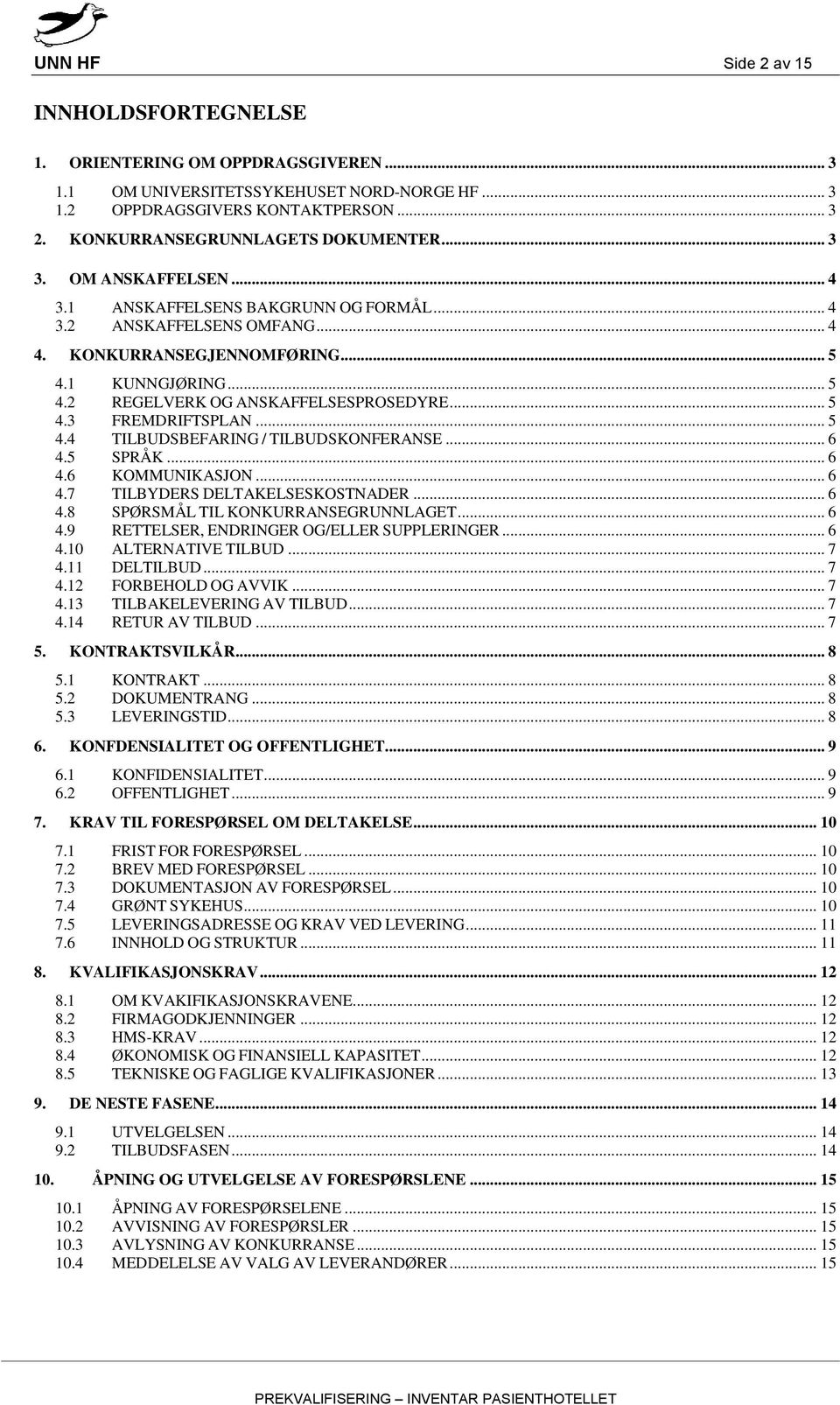 1 KUNNGJØRING... 5 4.2 REGELVERK OG ANSKAFFELSESPROSEDYRE... 5 4.3 FREMDRIFTSPLAN... 5 4.4 TILBUDSBEFARING / TILBUDSKONFERANSE... 6 4.5 SPRÅK... 6 4.6 KOMMUNIKASJON... 6 4.7 TILBYDERS DELTAKELSESKOSTNADER.