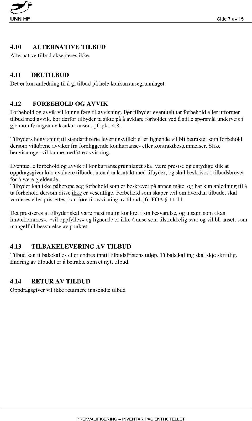 4.8. Tilbyders henvisning til standardiserte leveringsvilkår eller lignende vil bli betraktet som forbehold dersom vilkårene avviker fra foreliggende konkurranse- eller kontraktbestemmelser.