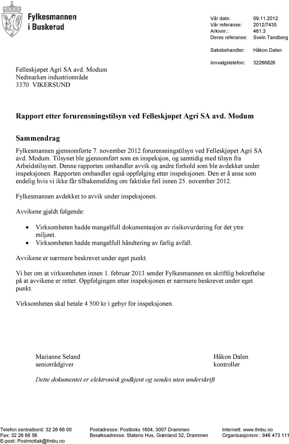 november 2012 forurensningstilsyn ved Felleskjøpet Agri SA avd. Modum. Tilsynet ble gjennomført som en inspeksjon, og samtidig med tilsyn fra Arbeidstilsynet.