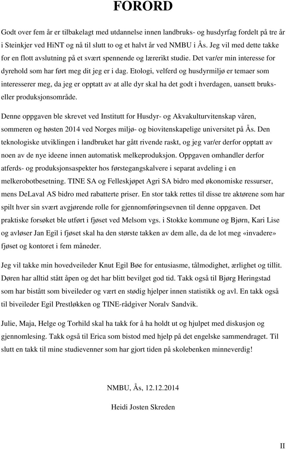 Etologi, velferd og husdyrmiljø er temaer som interesserer meg, da jeg er opptatt av at alle dyr skal ha det godt i hverdagen, uansett brukseller produksjonsområde.