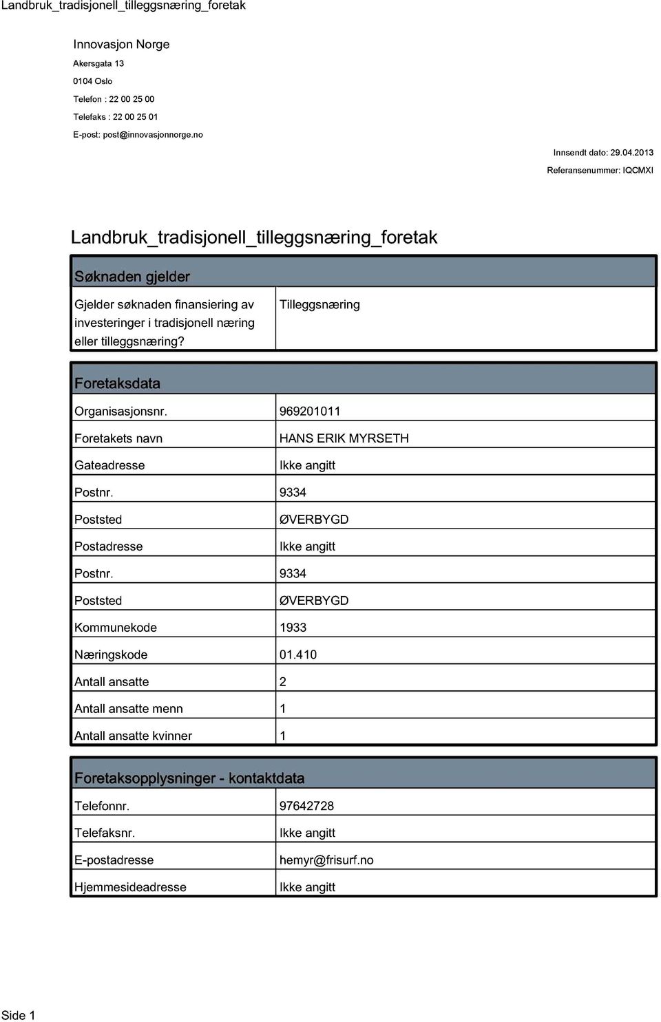 2013 Referansenummer: IQCMXI Landbruk_tradisjonell_tilleggsnæring_foretak Søknaden gjelder Gjelder søknaden finansiering av investeringer i tradisjonell næring eller