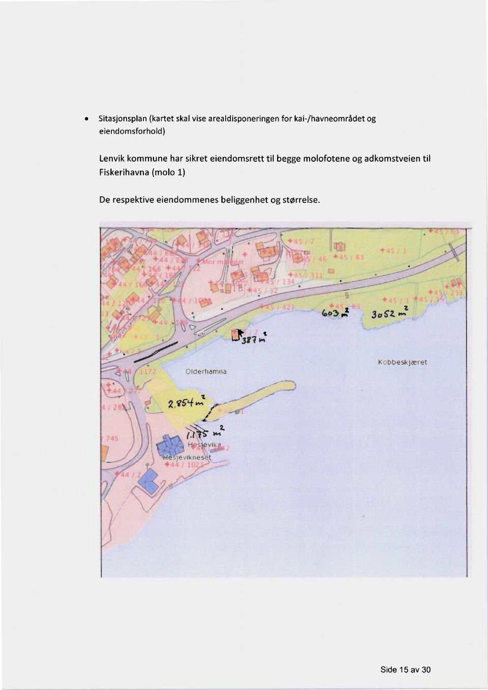 adkomstveien til Fiskerihavna (molo 1) De respektive eiendommenes beliggenhet og