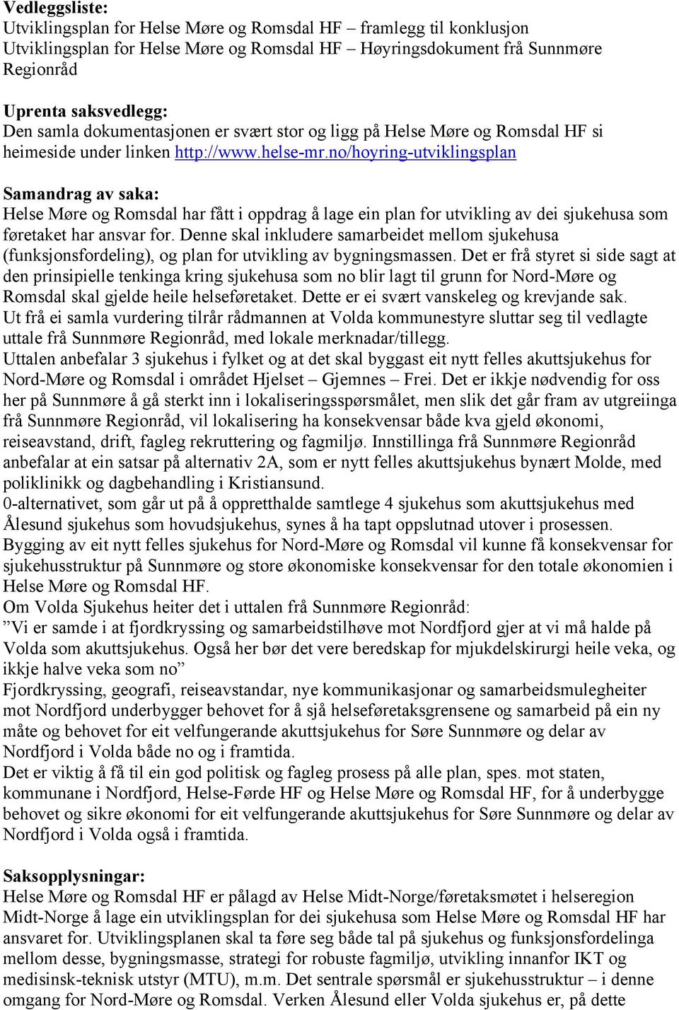 no/hoyring-utviklingsplan Samandrag av saka: Helse Møre og Romsdal har fått i oppdrag å lage ein plan for utvikling av dei sjukehusa som føretaket har ansvar for.