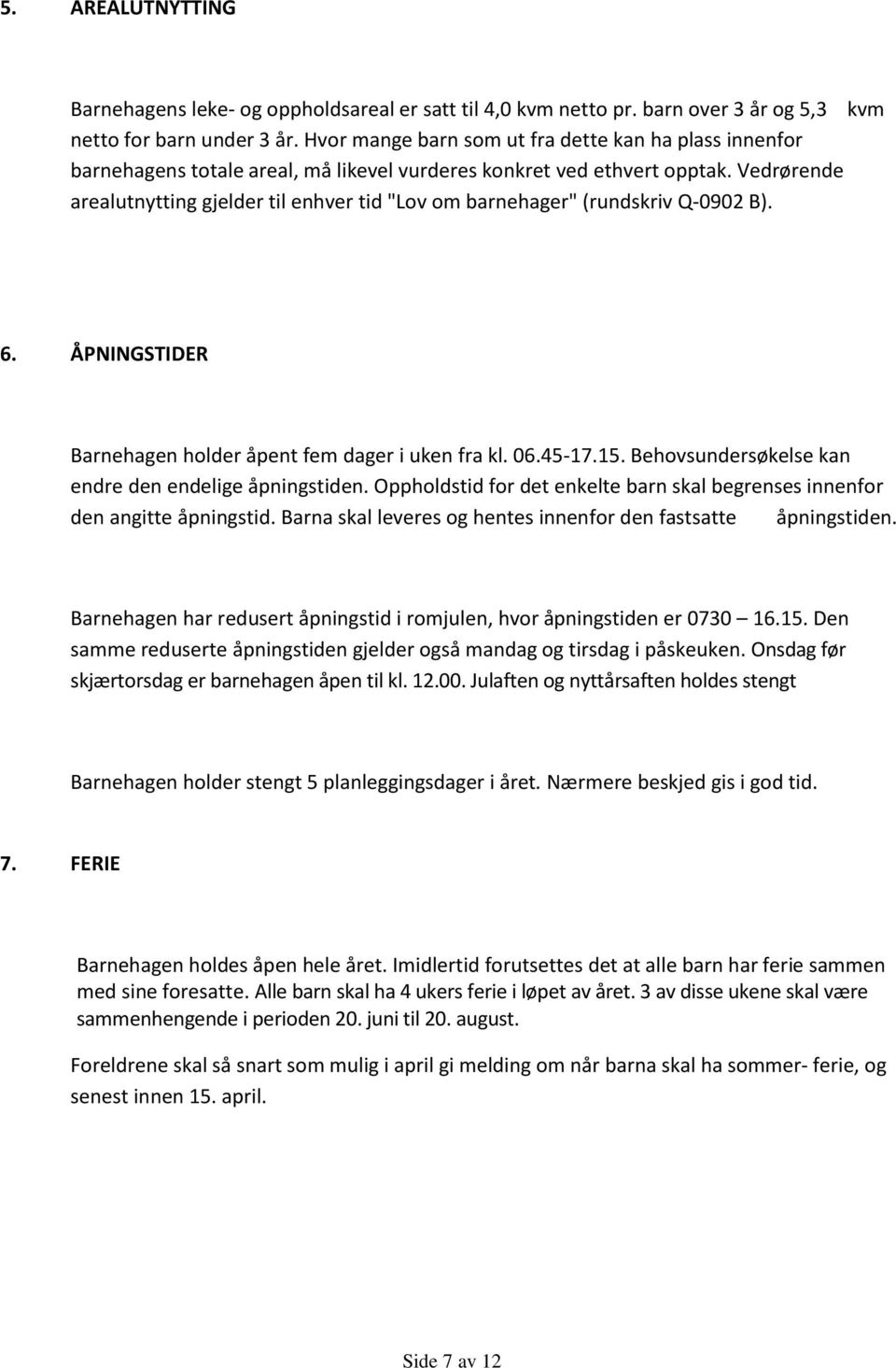 Vedrørende arealutnytting gjelder til enhver tid "Lov om barnehager" (rundskriv Q-0902 B). 6. ÅPNINGSTIDER Barnehagen holder åpent fem dager i uken fra kl. 06.45-17.15.