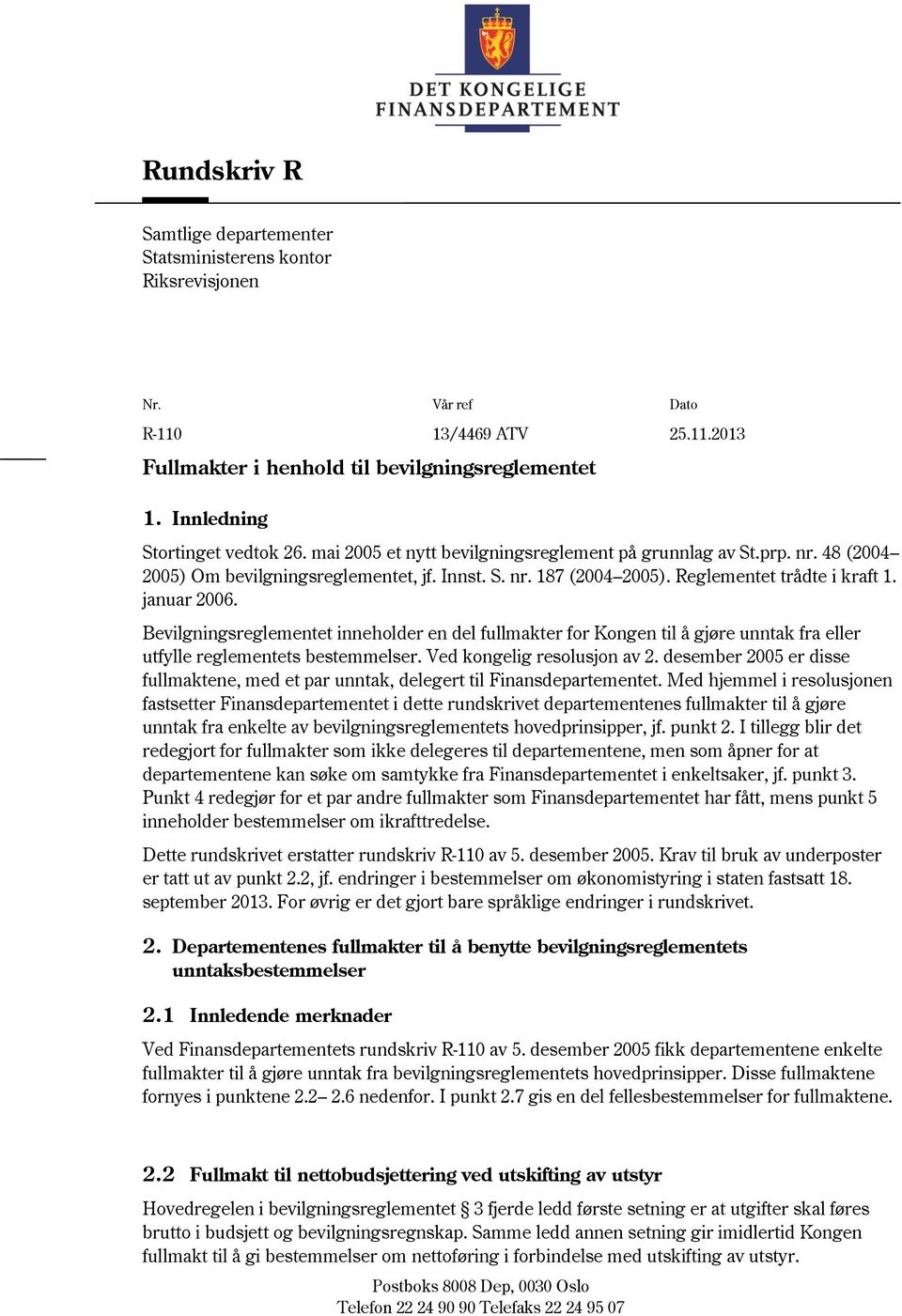 Reglementet trådte i kraft 1. januar 2006. Bevilgningsreglementet inneholder en del fullmakter for Kongen til å gjøre unntak fra eller utfylle reglementets bestemmelser. Ved kongelig resolusjon av 2.