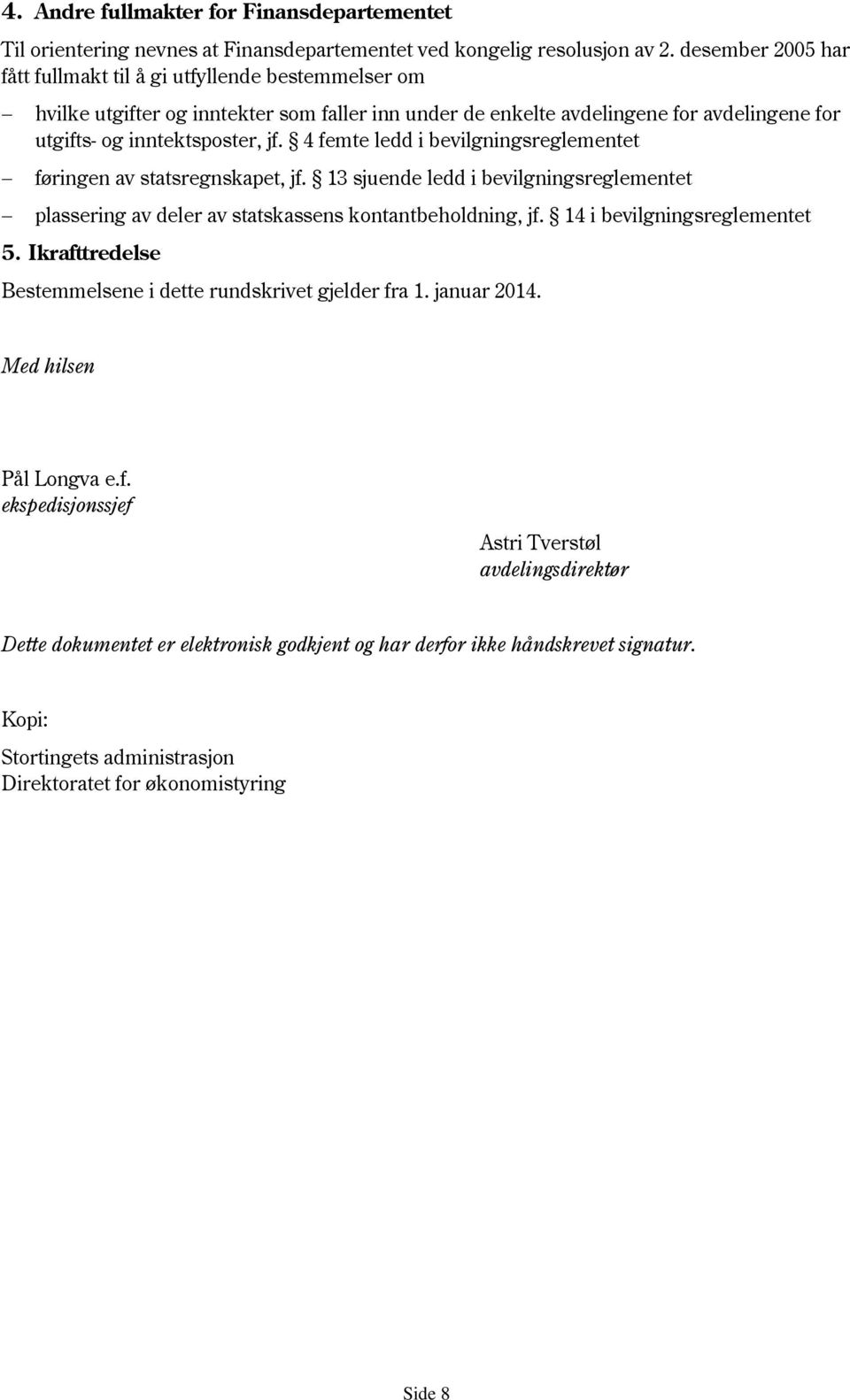 4 femte ledd i bevilgningsreglementet føringen av statsregnskapet, jf. 13 sjuende ledd i bevilgningsreglementet plassering av deler av statskassens kontantbeholdning, jf.