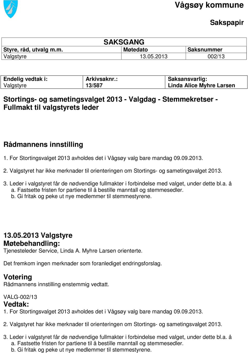 For Stortingsvalget 2013 avholdes det i Vågsøy valg bare mandag 09.09.2013. 2. Valgstyret har ikke merknader til orienteringen om Stortings- og sametingsvalget 2013. 3.