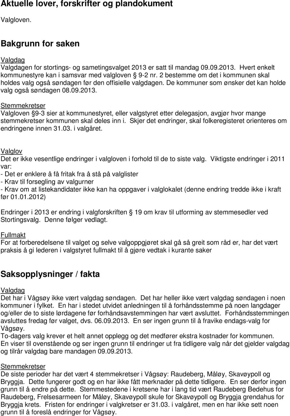 Stemmekretser Valgloven 9-3 sier at kommunestyret, eller valgstyret etter delegasjon, avgjør hvor mange stemmekretser kommunen skal deles inn i.