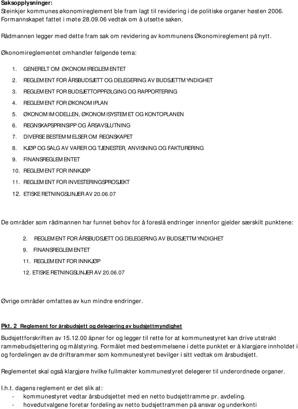 REGLEMENT FOR ÅRSBUDSJETT OG DELEGERING AV BUDSJETTMYNDIGHET 3. REGLEMENT FOR BUDSJETTOPPFØLGING OG RAPPORTERING 4. REGLEMENT FOR ØKONOMIPLAN 5. ØKONOMIMODELLEN, ØKONOMISYSTEMET OG KONTOPLANEN 6.