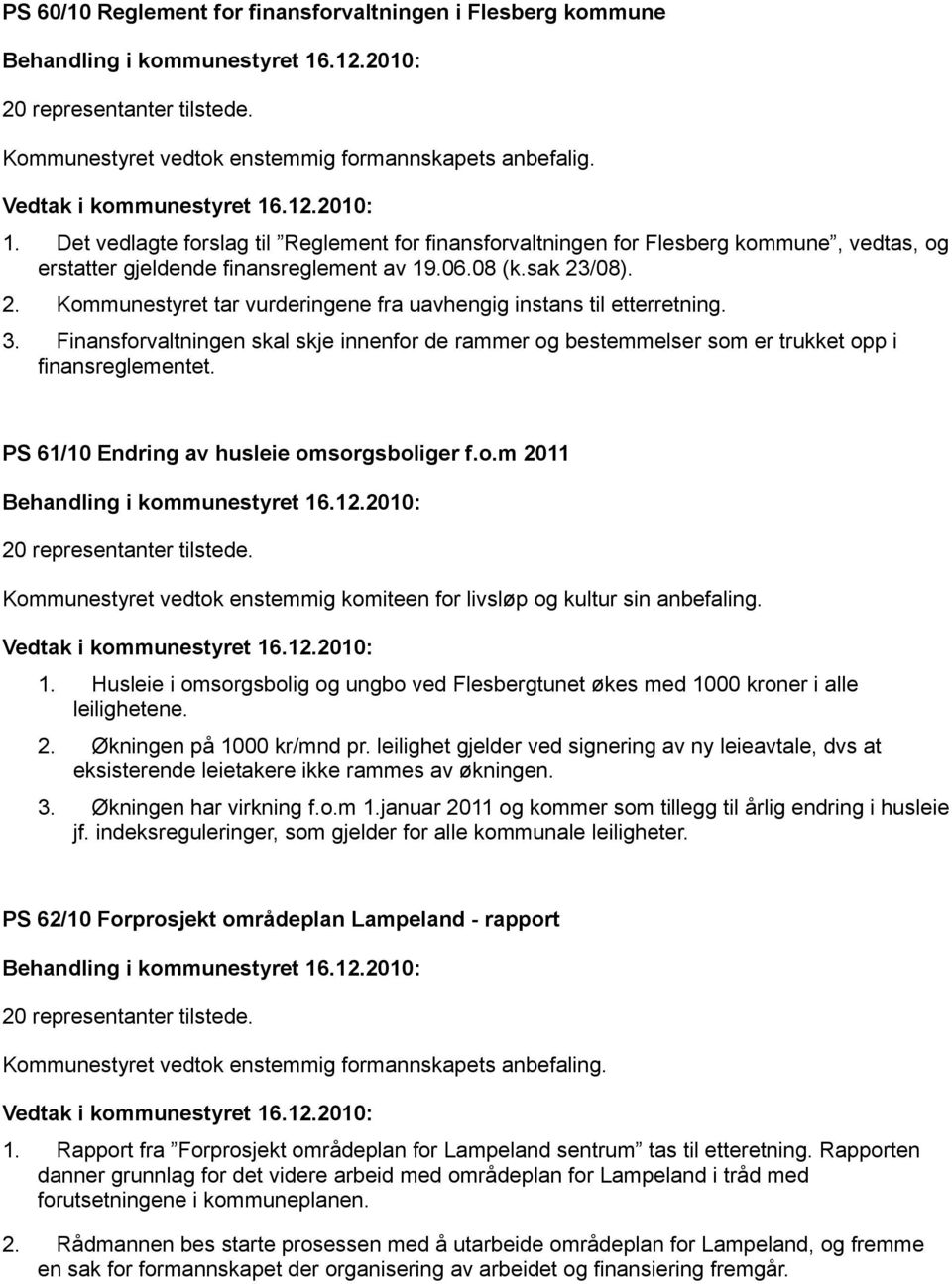 /08). 2. Kommunestyret tar vurderingene fra uavhengig instans til etterretning. 3. Finansforvaltningen skal skje innenfor de rammer og bestemmelser som er trukket opp i finansreglementet.