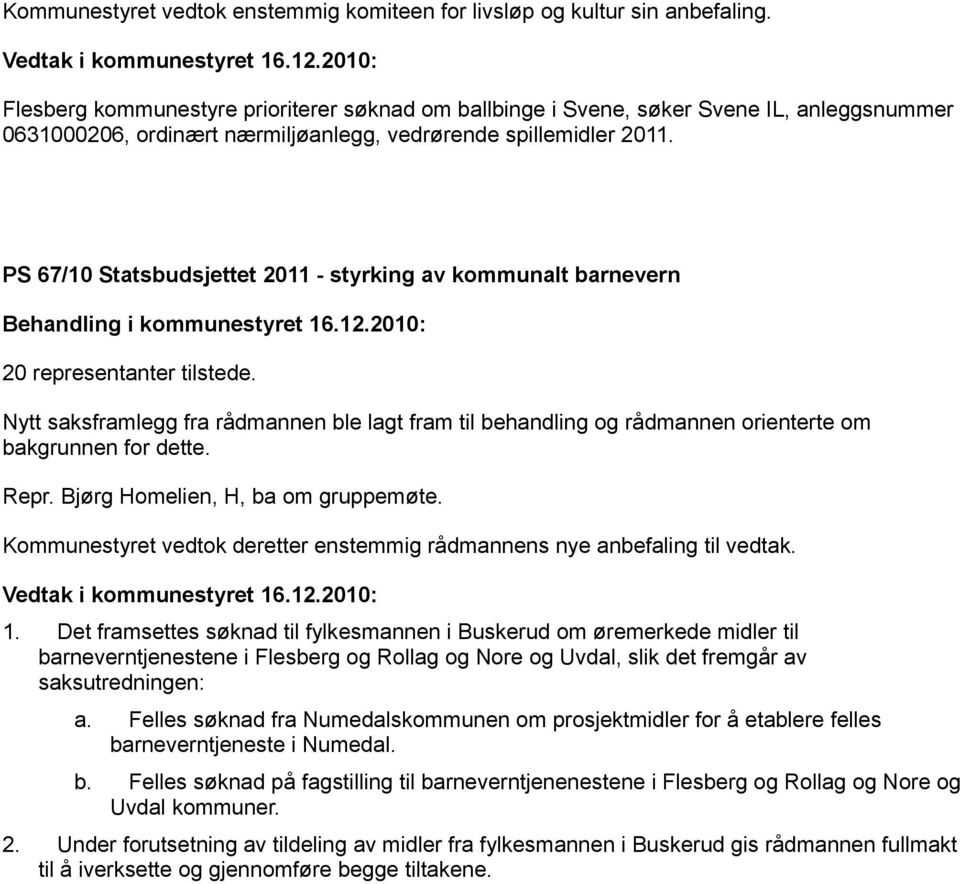 PS 67/10 Statsbudsjettet 2011 - styrking av kommunalt barnevern Nytt saksframlegg fra rådmannen ble lagt fram til behandling og rådmannen orienterte om bakgrunnen for dette. Repr.