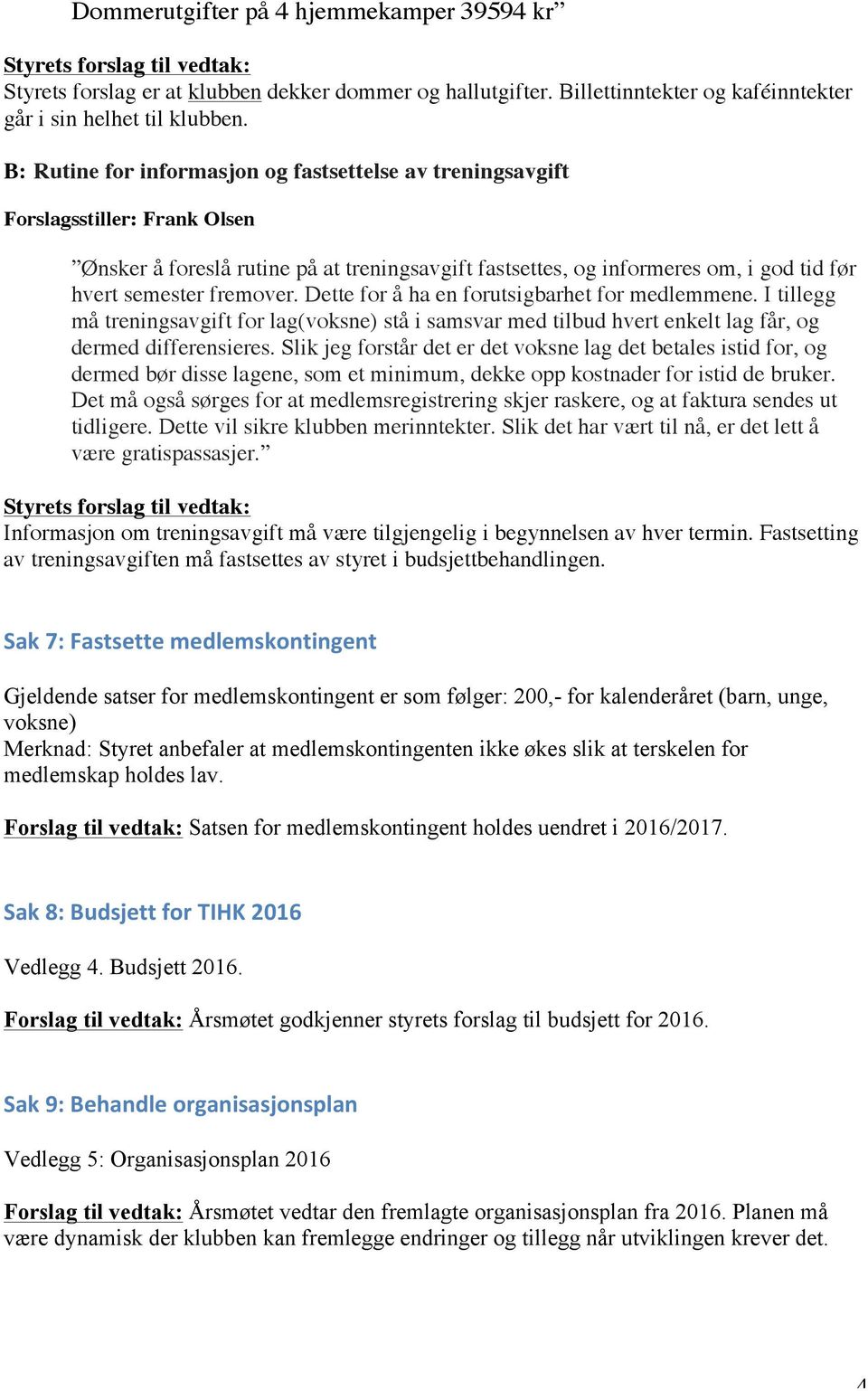 fremover. Dette for å ha en forutsigbarhet for medlemmene. I tillegg må treningsavgift for lag(voksne) stå i samsvar med tilbud hvert enkelt lag får, og dermed differensieres.