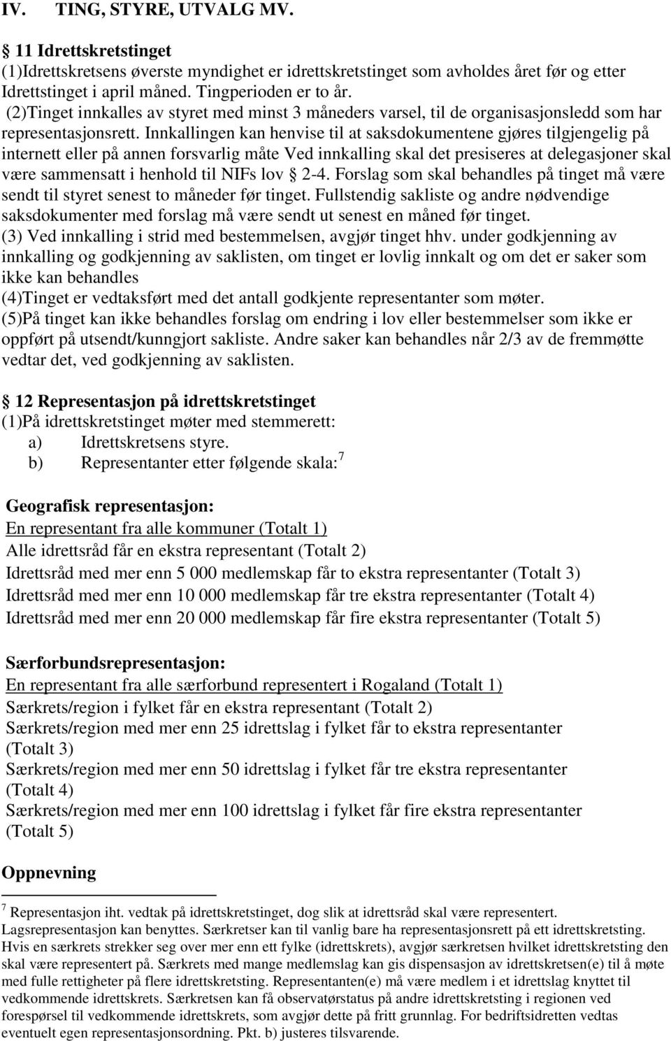 Innkallingen kan henvise til at saksdokumentene gjøres tilgjengelig på internett eller på annen forsvarlig måte Ved innkalling skal det presiseres at delegasjoner skal være sammensatt i henhold til