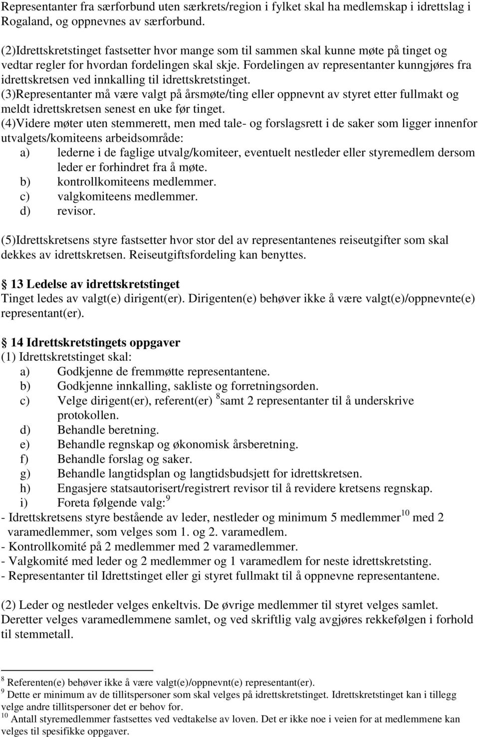 Fordelingen av representanter kunngjøres fra idrettskretsen ved innkalling til idrettskretstinget.