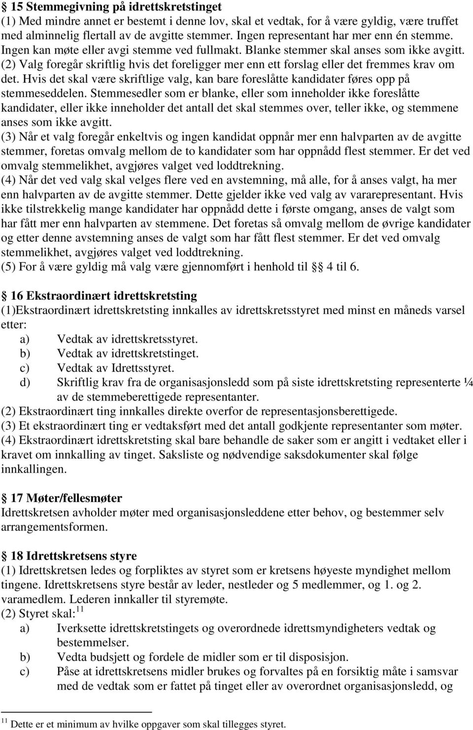 (2) Valg foregår skriftlig hvis det foreligger mer enn ett forslag eller det fremmes krav om det. Hvis det skal være skriftlige valg, kan bare foreslåtte kandidater føres opp på stemmeseddelen.