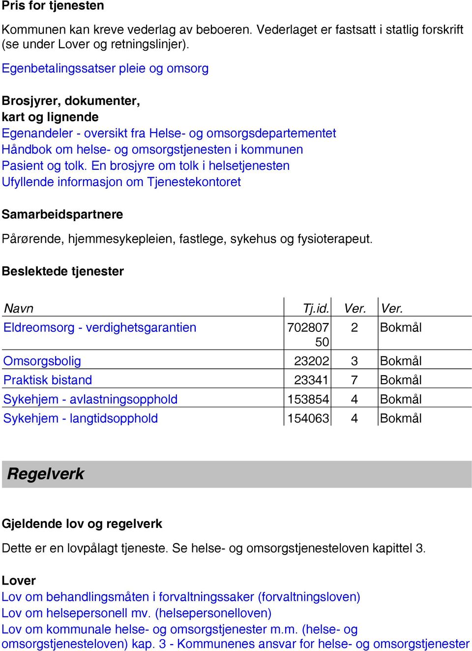 En brosjyre om tolk i helsetjenesten Ufyllende informasjon om Tjenestekontoret Samarbeidspartnere Pårørende, hjemmesykepleien, fastlege, sykehus og fysioterapeut. Beslektede tjenester Navn Tj.id. Ver.