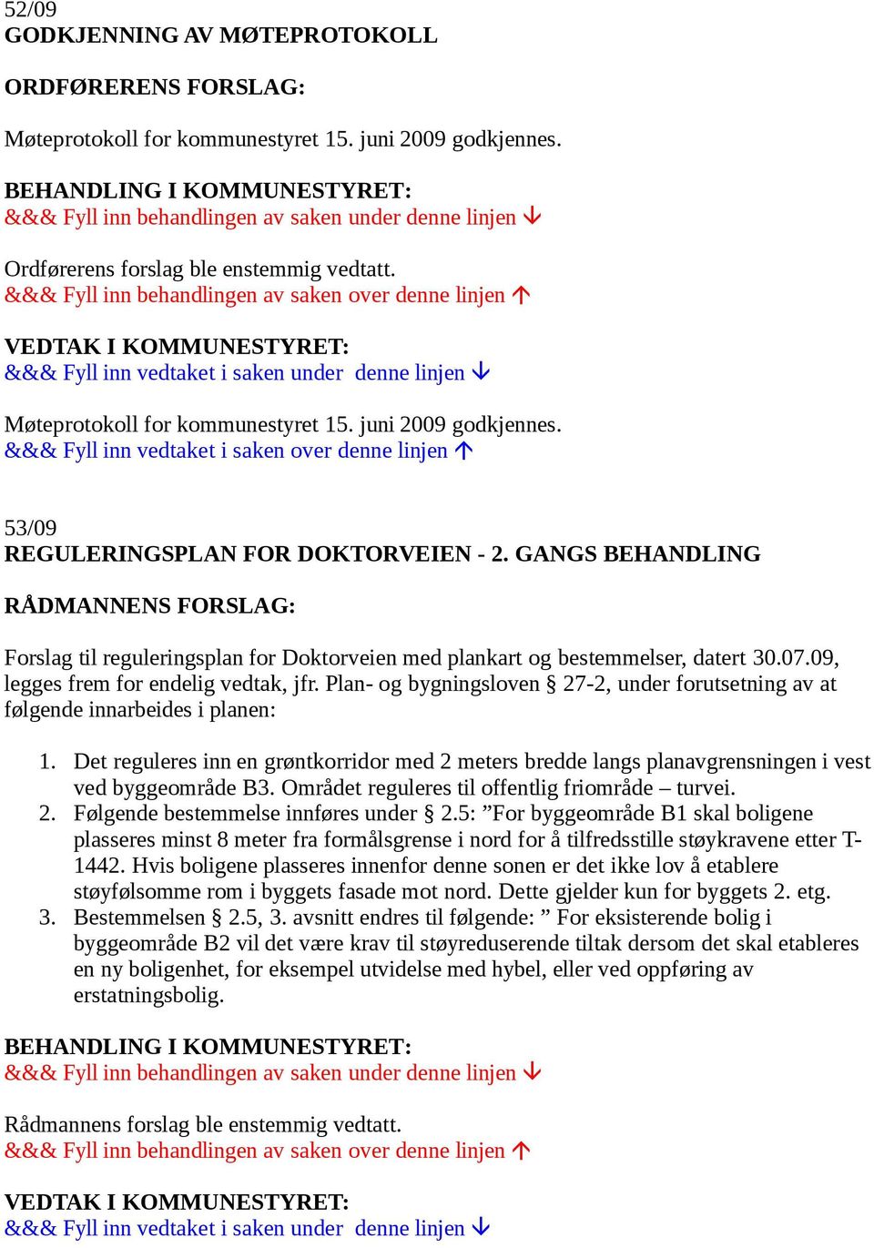 Plan- og bygningsloven 27-2, under forutsetning av at følgende innarbeides i planen: 1. Det reguleres inn en grøntkorridor med 2 meters bredde langs planavgrensningen i vest ved byggeområde B3.