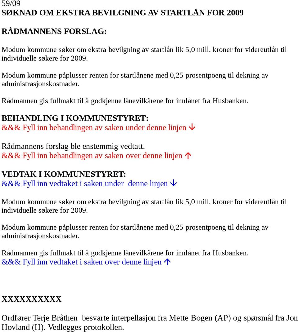 Modum kommune søker om ekstra bevilgning av startlån lik 5,0 mill. kroner for videreutlån til individuelle søkere for 2009.