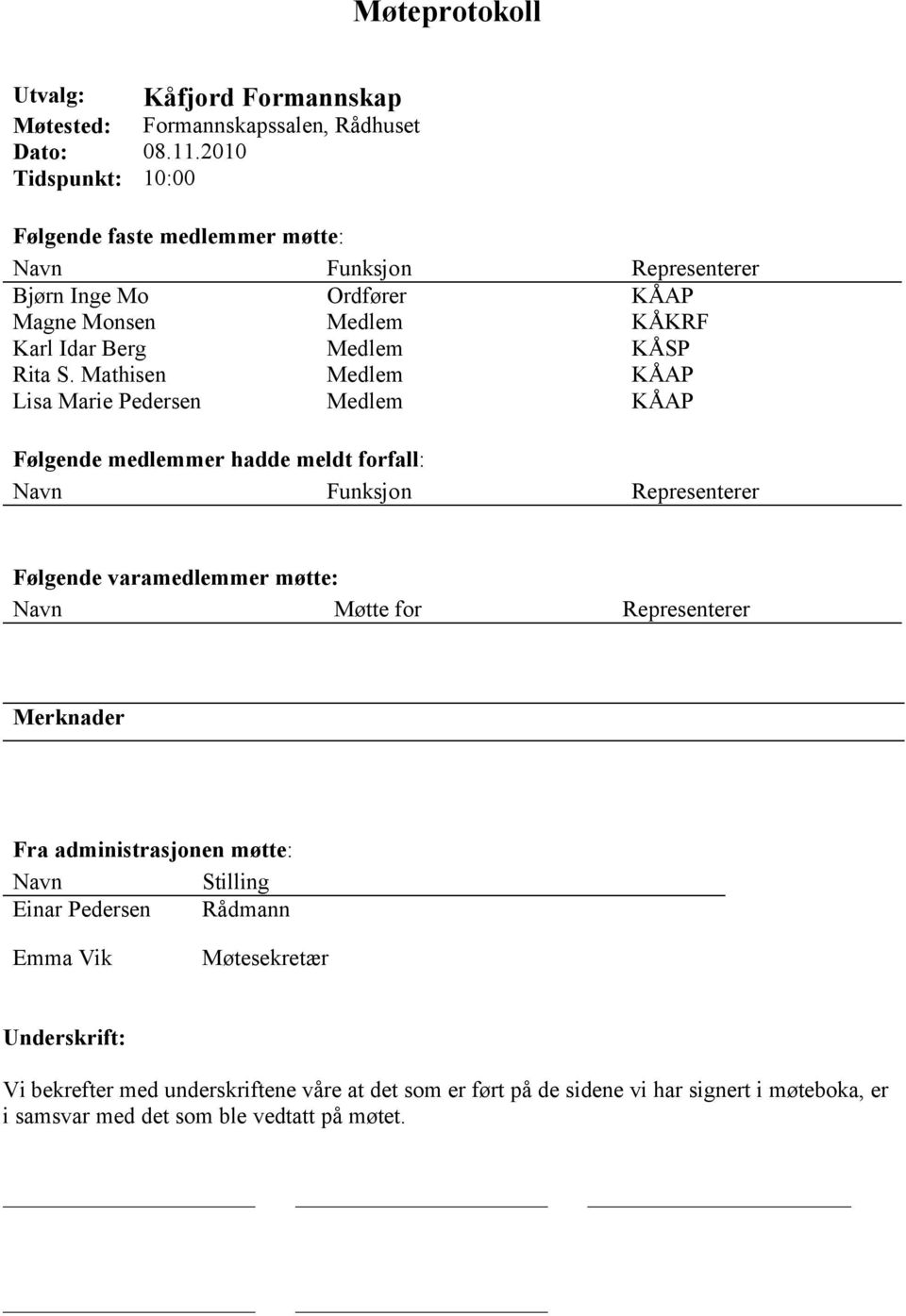 Mathisen Medlem KÅAP Lisa Marie Pedersen Medlem KÅAP Følgende medlemmer hadde meldt forfall: Navn Funksjon Representerer Følgende varamedlemmer møtte: Navn Møtte for