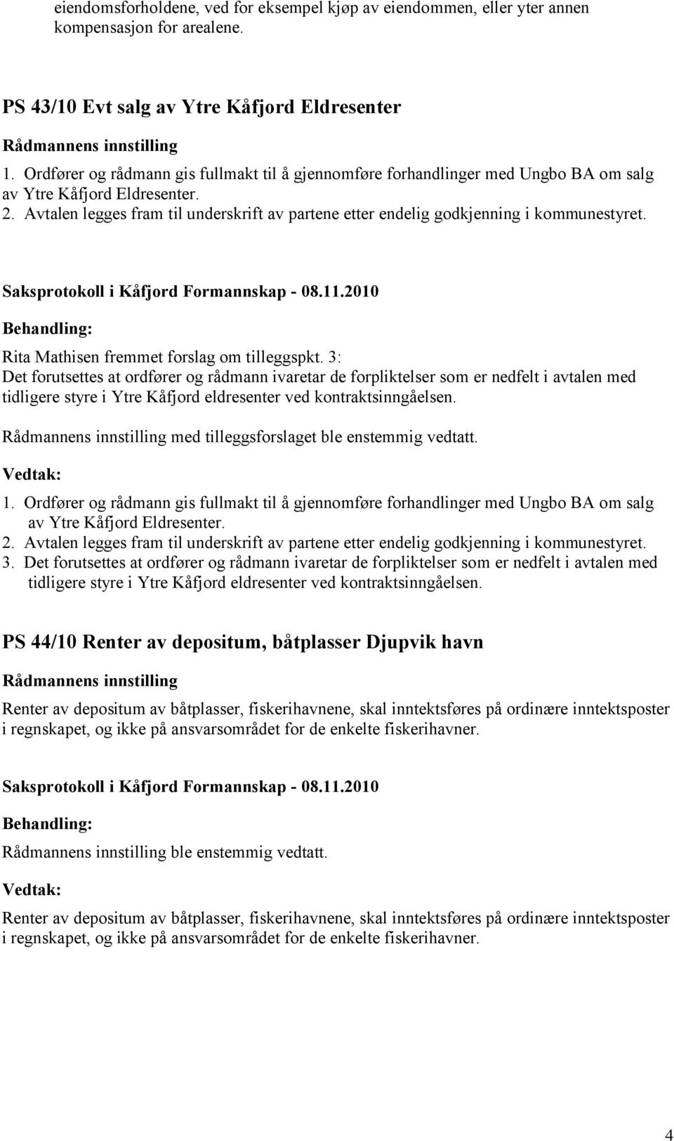 Avtalen legges fram til underskrift av partene etter endelig godkjenning i kommunestyret. Rita Mathisen fremmet forslag om tilleggspkt.