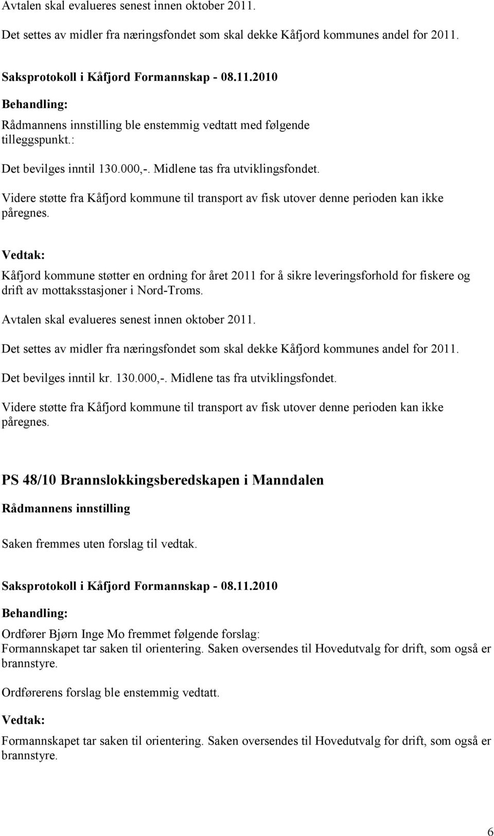 Kåfjord kommune støtter en ordning for året 2011 for å sikre leveringsforhold for fiskere og drift av mottaksstasjoner i Nord-Troms. Avtalen skal evalueres senest innen oktober 2011.