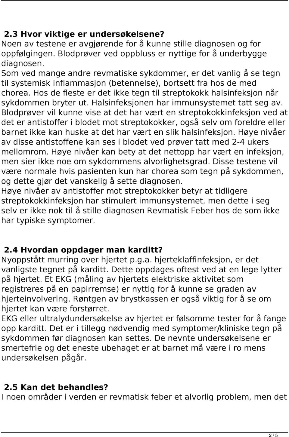 Hos de fleste er det ikke tegn til streptokokk halsinfeksjon når sykdommen bryter ut. Halsinfeksjonen har immunsystemet tatt seg av.