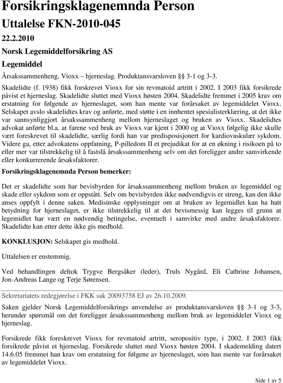 Skadelidte fremmet i 2005 krav om erstatning for følgende av hjerneslaget, som han mente var forårsaket av legemiddelet Vioxx.