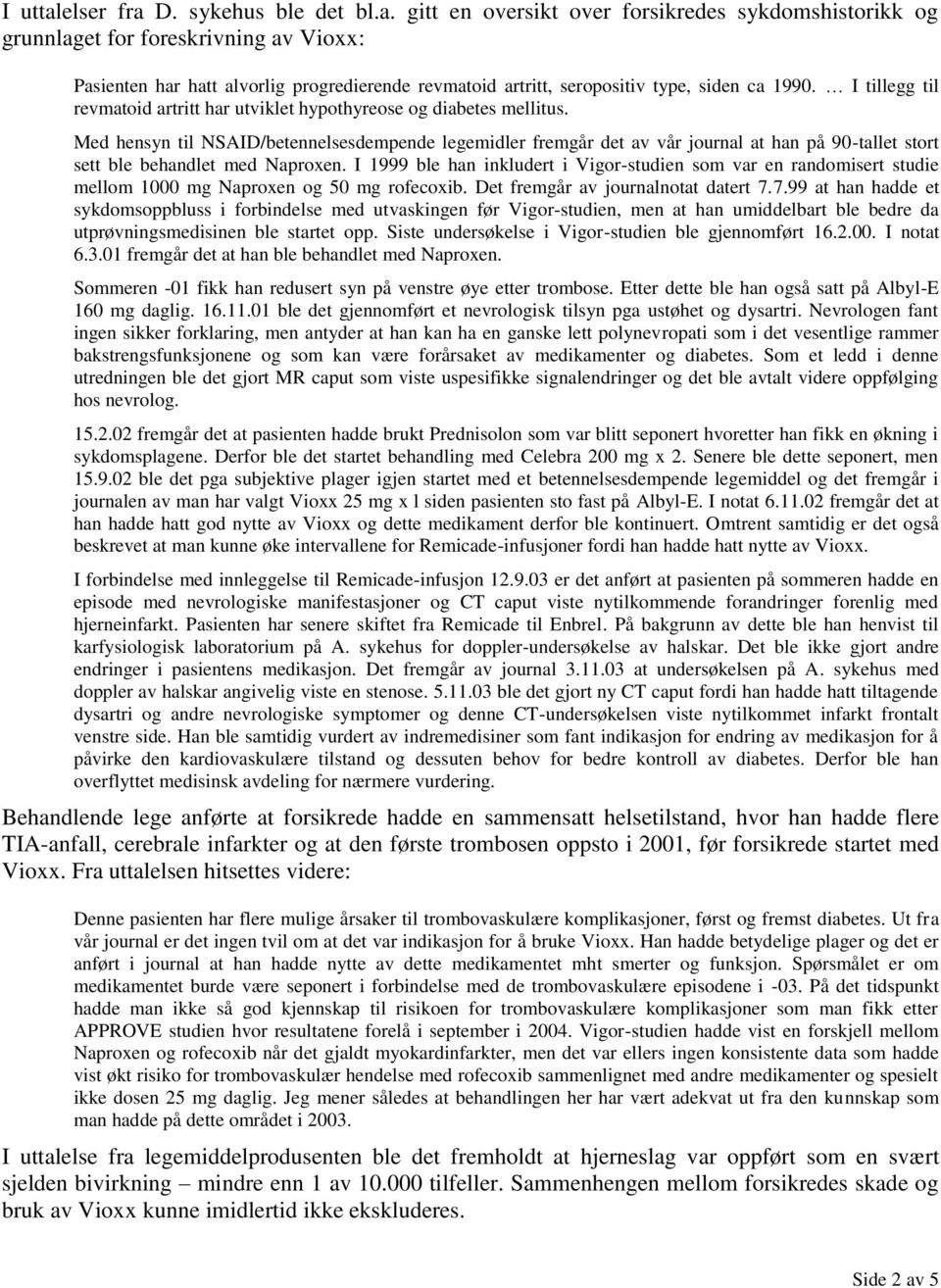 Med hensyn til NSAID/betennelsesdempende legemidler fremgår det av vår journal at han på 90-tallet stort sett ble behandlet med Naproxen.