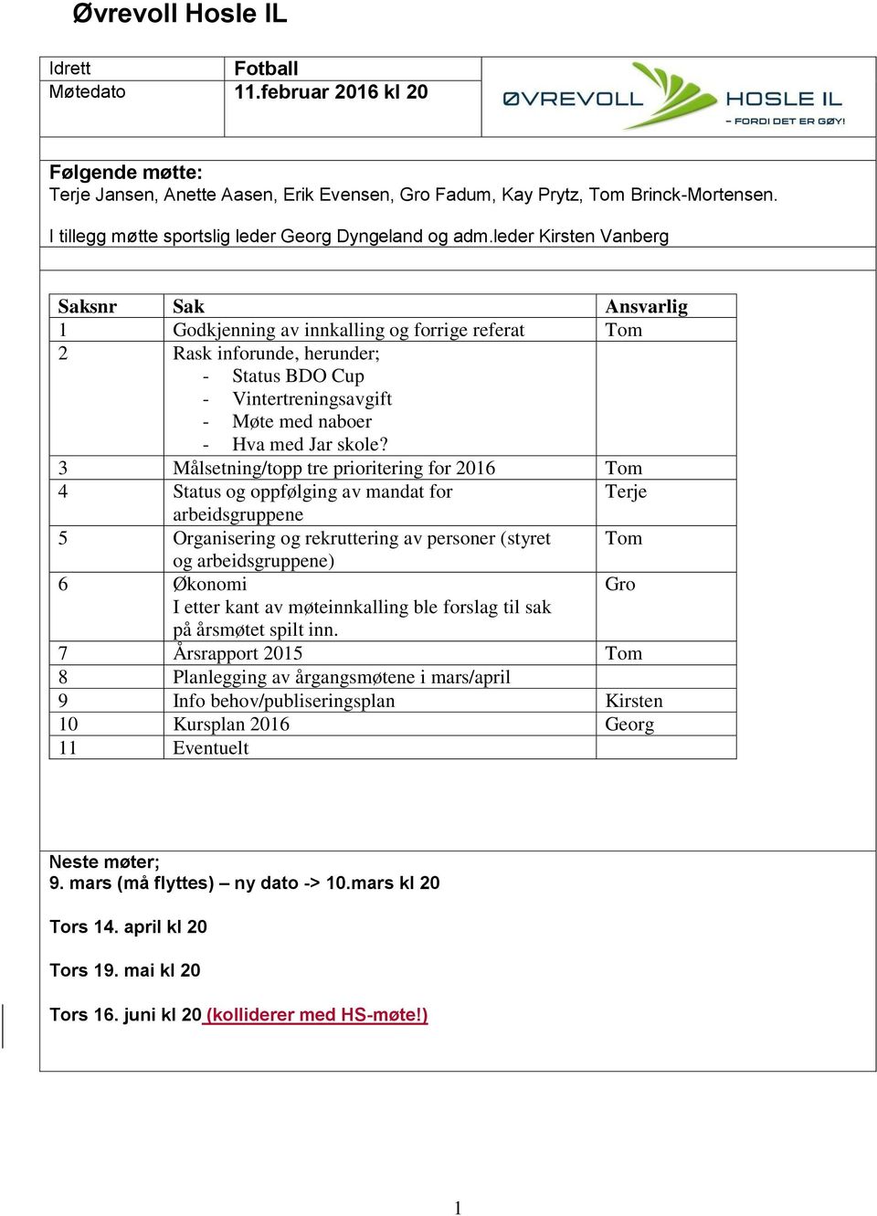 3 Målsetning/topp tre prioritering for 2016 Tom 4 Status og oppfølging av mandat for Terje arbeidsgruppene 5 Organisering og rekruttering av personer (styret Tom og arbeidsgruppene) 6 Økonomi Gro I