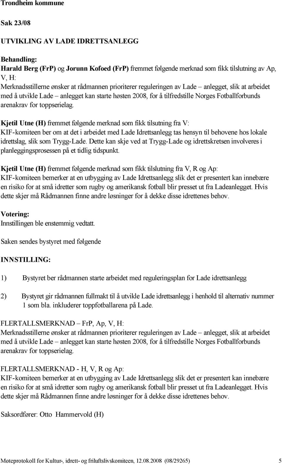 Kjetil Utne (H) fremmet følgende merknad som fikk tilsutning fra V: KIF-komiteen ber om at det i arbeidet med Lade Idrettsanlegg tas hensyn til behovene hos lokale idrettslag, slik som Trygg-Lade.
