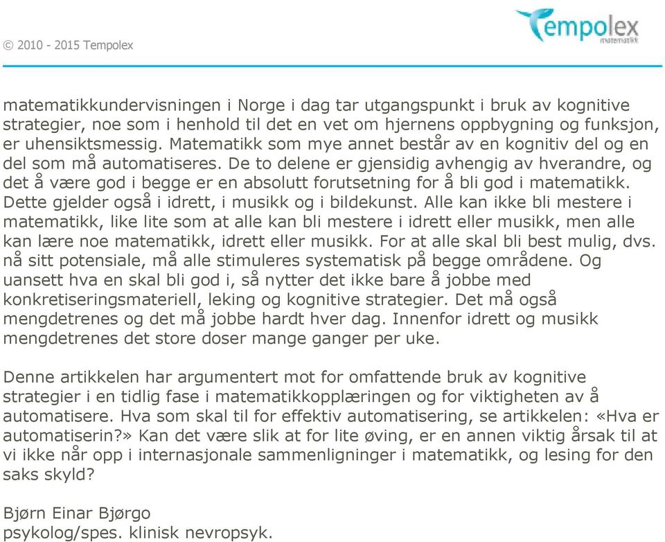 De to delene er gjensidig avhengig av hverandre, og det å være god i begge er en absolutt forutsetning for å bli god i matematikk. Dette gjelder også i idrett, i musikk og i bildekunst.