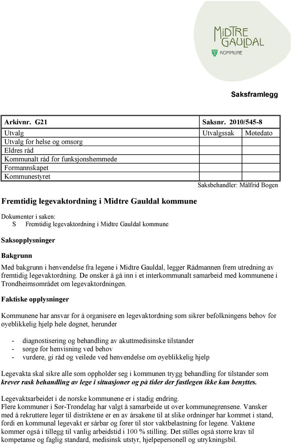 Midtre Gauldal kommune Dokumenter i saken: S Fremtidig legevaktordning i Midtre Gauldal kommune Saksopplysninger Bakgrunn Med bakgrunn i henvendelse fra legene i Midtre Gauldal, legger Rådmannen frem