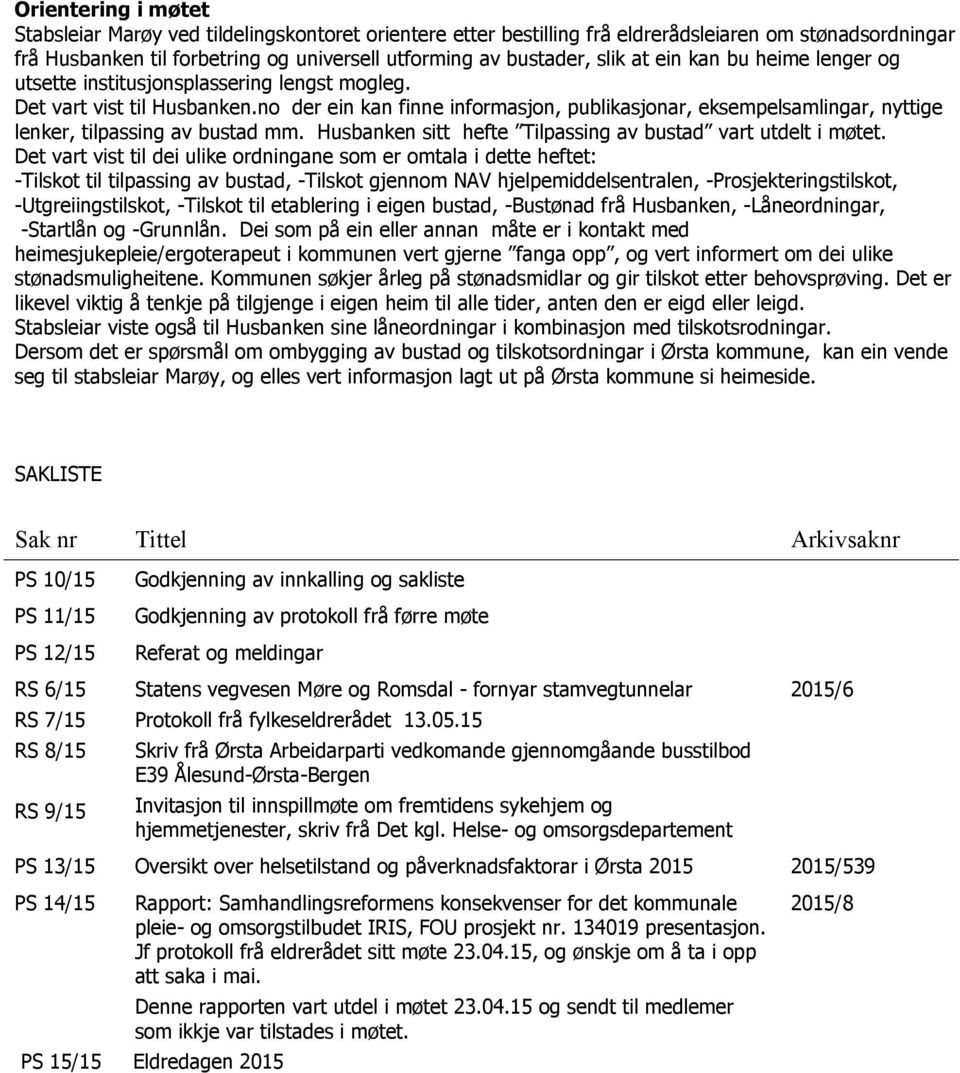 no der ein kan finne informasjon, publikasjonar, eksempelsamlingar, nyttige lenker, tilpassing av bustad mm. Husbanken sitt hefte Tilpassing av bustad vart utdelt i møtet.