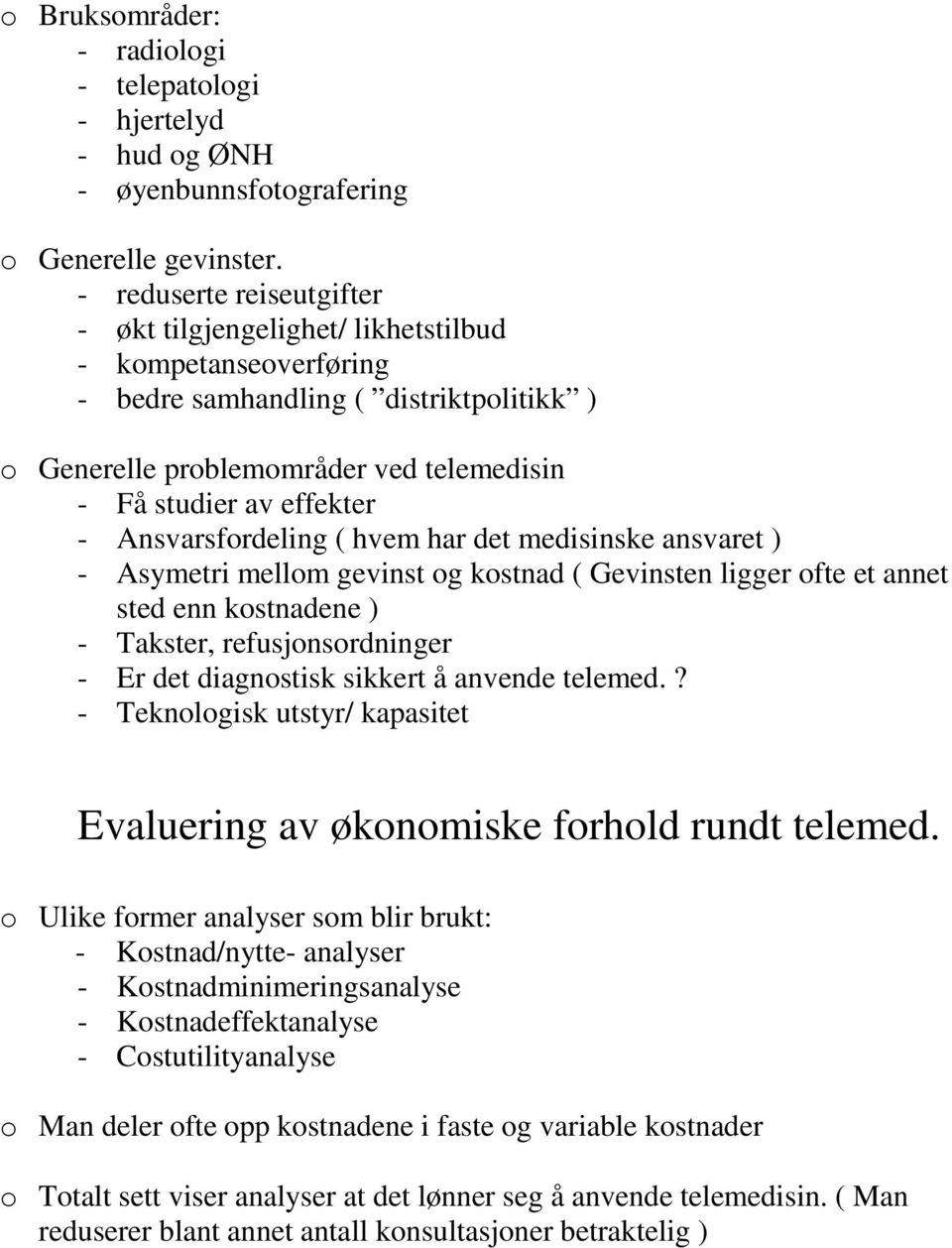 Ansvarsfordeling ( hvem har det medisinske ansvaret ) - Asymetri mellom gevinst og kostnad ( Gevinsten ligger ofte et annet sted enn kostnadene ) - Takster, refusjonsordninger - Er det diagnostisk