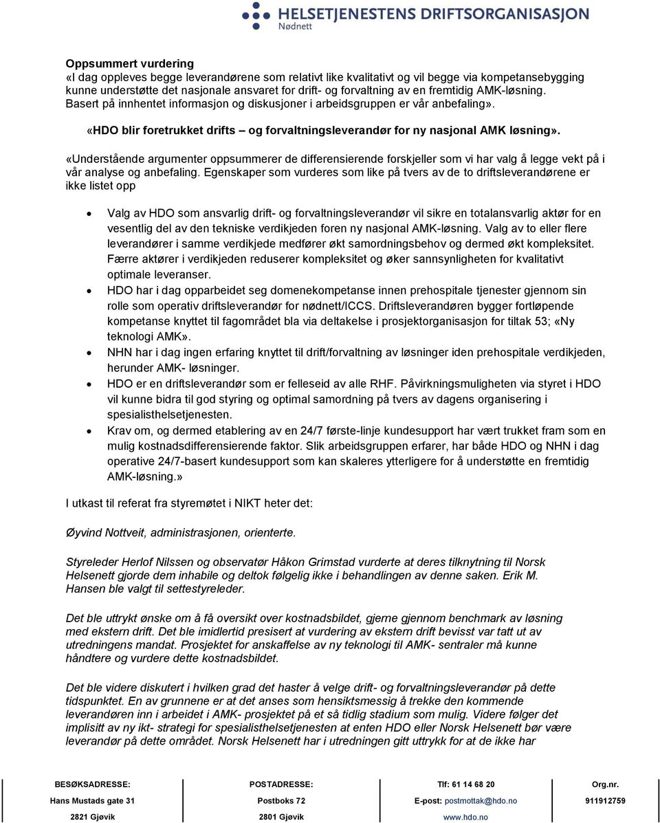 «Understående argumenter oppsummerer de differensierende forskjeller som vi har valg å legge vekt på i vår analyse og anbefaling.