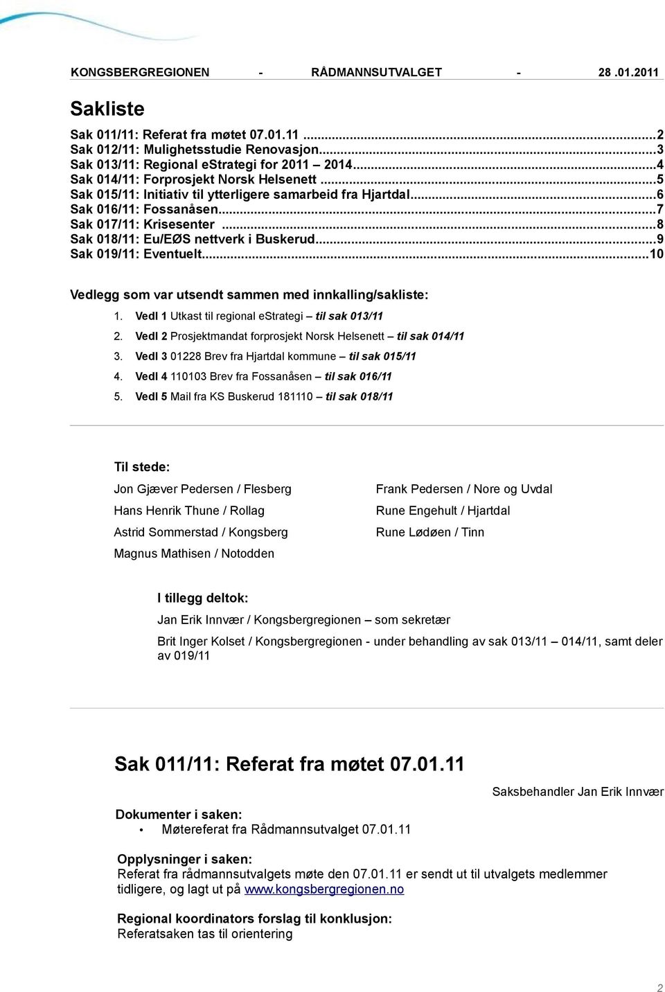 ..10 Vedlegg som var utsendt sammen med innkalling/sakliste: 1. Vedl 1 Utkast til regional estrategi til sak 013/11 2. Vedl 2 Prosjektmandat forprosjekt Norsk Helsenett til sak 014/11 3.