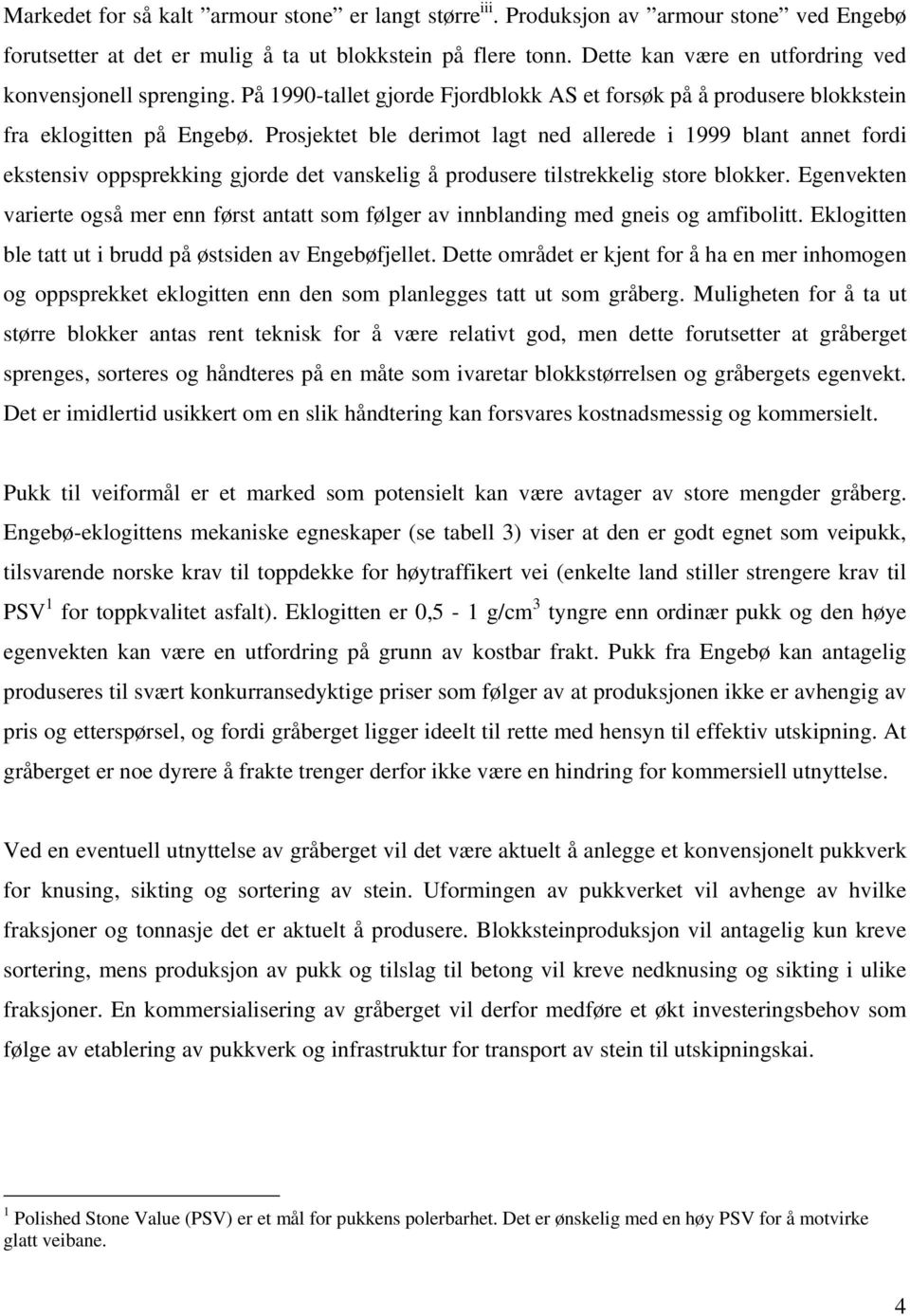 Prosjektet ble derimot lagt ned allerede i 1999 blant annet fordi ekstensiv oppsprekking gjorde det vanskelig å produsere tilstrekkelig store blokker.