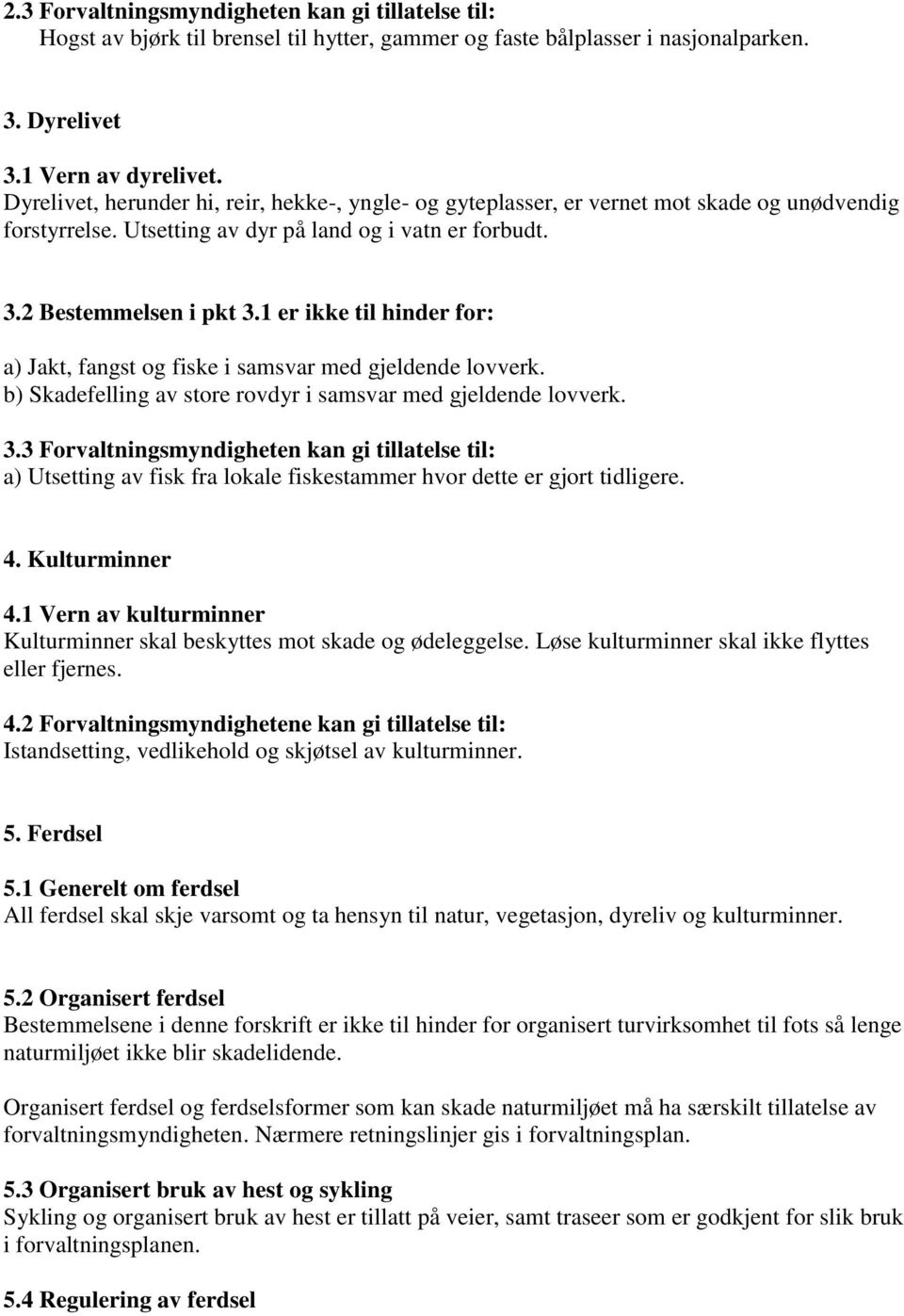 1 er ikke til hinder for: a) Jakt, fangst og fiske i samsvar med gjeldende lovverk. b) Skadefelling av store rovdyr i samsvar med gjeldende lovverk. 3.