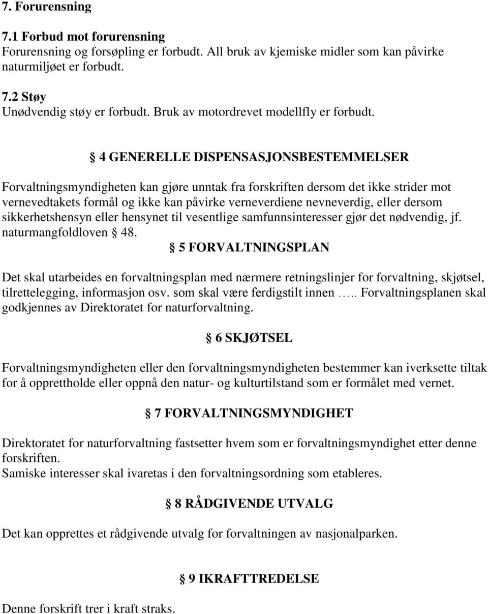 4 GENERELLE DISPENSASJONSBESTEMMELSER Forvaltningsmyndigheten kan gjøre unntak fra forskriften dersom det ikke strider mot vernevedtakets formål og ikke kan påvirke verneverdiene nevneverdig, eller