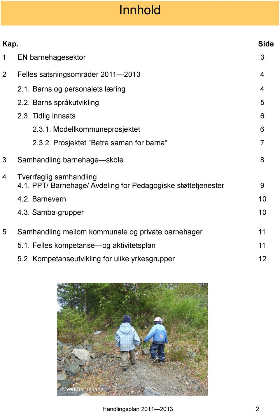 2. Barnevern 10 4.3. Samba-grupper 10 Samhandling mellom kommunale og private barnehager 11 5.1. Felles kompetanse og aktivitetsplan 11 5.2. Kompetanseutvikling for ulike yrkesgrupper 12 5 Tveit barnehage Handlingsplan 2011 2013 2